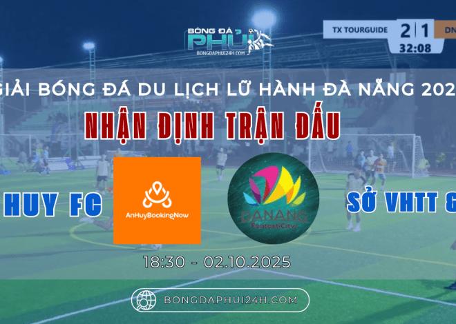 Nhận định trận đấu: An Huy FC vs Sở VH&TT&DL – Giải Bóng Đá Du Lịch Lữ Hành Đà Nẵng 2025
