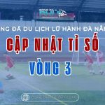 Cập nhật tỉ số sau vòng 3 - Giải Bóng Đá Du Lịch Lữ Hành Đà Nẵng 2025